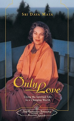Only Love: Living the Spiritual Life in a Changing World - Sri Daya Mata