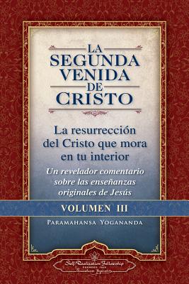 La Segunda Venida de Cristo, Volumen III: La Resurrecion del Cristo Que Mora En Tu Interior = the Second Coming of Christ, Vol.III - Paramahansa Yogananda
