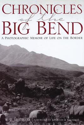 Chronicles of the Big Bend: A Photographic Memoir of Life on the Border - W. D. Smithers
