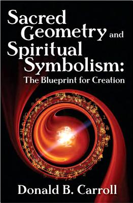 Sacred Geometry and Spiritual Symbolism: The Blueprint for Creation - Donald Brooks Carroll