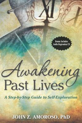 Awakening Past Lives: A Step-By-Step Guide to Self-Exploration [With CD (Audio)] - John Z. Amoroso