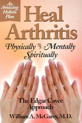 Heal Arthritis: Physically, Mentally, Spiritually - William A. Mcgarey