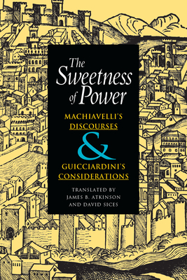 The Sweetness of Power: Machiavelli's Discourses and Guicciardini's Considerations - Niccol Machiavelli