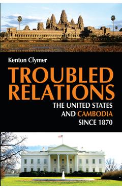 Coperta cărții 'Troubled Relations: The United States and Cambodia Since 1870 - Kenton Clymer'