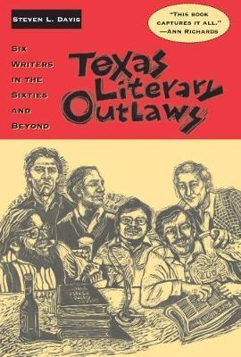 Texas Literary Outlaws: Six Writers in the Sixties and Beyond - Steven L. Davis