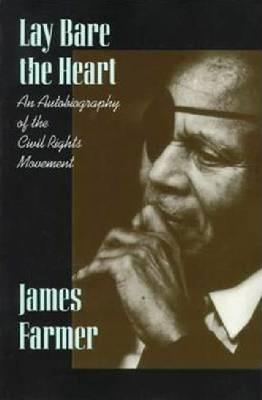 Lay Bare the Heart: An Autobiography of the Civil Rights Movement - James Farmer