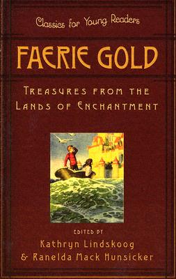 Faerie Gold: Treasures from the Lands of Enchantment - Kathryn Lindskoog