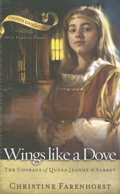 Wings Like a Dove: The Courage of Queen Jeanne d'Albret - Christine Farenhorst