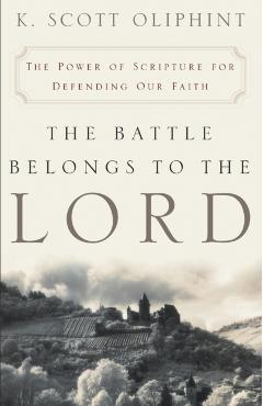 The Battle Belongs to the Lord: The Power of Scripture for Defending Our Faith - K. Scott Oliphint