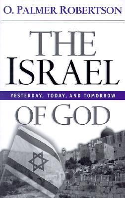 The Israel of God: Yesterday, Today, and Tomorrow - O. Palmer Robertson