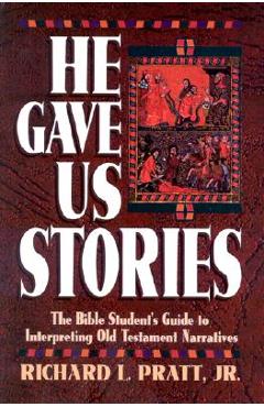 Coperta cărții 'He Gave Us Stories: The Bible Student's Guide to Interpreting Old Testament Narratives - Richard L. Pratt'