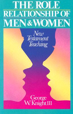 Role Relationship of Men and Women: New Testament Teaching - George W. Knight