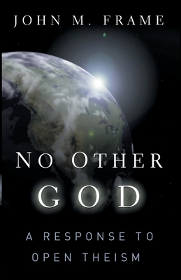 No Other God: A Response to Open Theism - John M. Frame