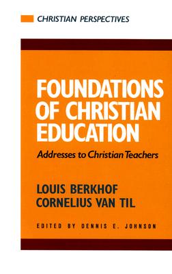 Foundations of Christian Education: Addresses to Christian Teachers - Cornelius Van Til