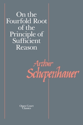 On the Fourfold Root of the Principle of Sufficient Reason - Arthur Schopenhauer