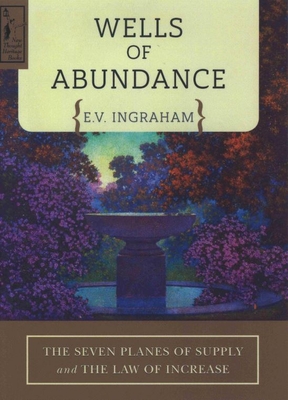 Wells of Abundance: The Seven Planes of Supply and the Law of Increase - E. V. Ingraham