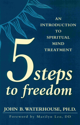 Five Steps to Freedom: An Introduction to Spiritual Mind Treatment - John Waterhouse