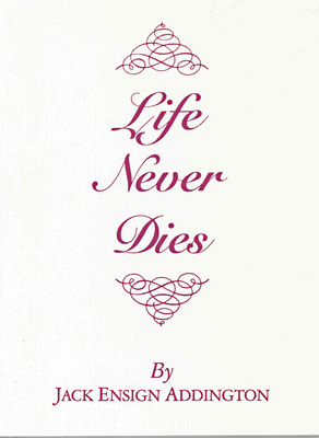 Life Never Dies - Jack Ensign Addington