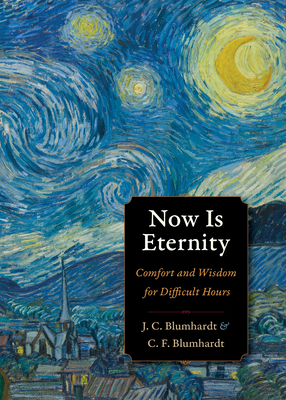 Now Is Eternity: Comfort and Wisdom for Difficult Hours - Christoph Friedrich Blumhardt