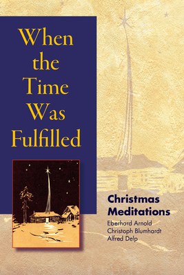 When the Time Was Fulfilled: Christmas Meditations - Eberhard Arnold