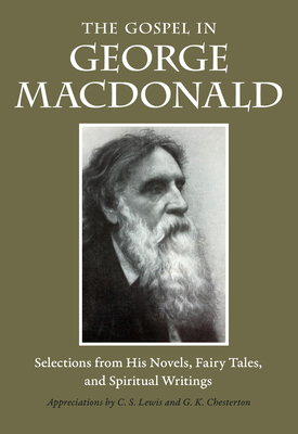 The Gospel in George MacDonald: Selections from His Novels, Fairy Tales, and Spiritual Writings - George Macdonald