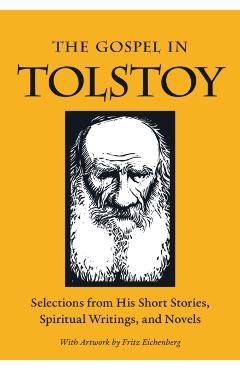 The Gospel in Tolstoy: Selections from His Short Stories, Spiritual Writings & Novels - Leo Tolstoy