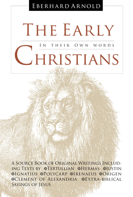 The Early Christians: In Their Own Words - Eberhard Arnold