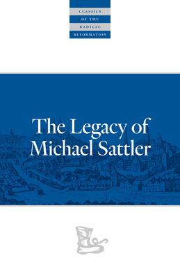 The Legacy of Michael Sattler - Michael Sattler