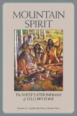 Coperta cărții 'Mountain Spirit: The Sheep Eater Indians of Yellowstone - Lawrence L. Loendorf'