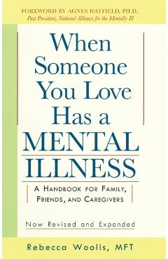 When Someone You Love Has a Mental Illness: A Handbook for Family, Friends, and Caregivers, Revised and Expanded - Rebecca Woolis