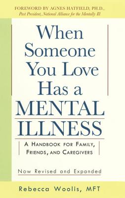 When Someone You Love Has a Mental Illness: A Handbook for Family, Friends, and Caregivers, Revised and Expanded - Rebecca Woolis