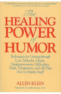 Poza produsului The Healing Power of Humor: Techniques for Getting Through Loss, Setbacks, Upsets, Disappointments, Difficulties, Trials, Tribulations, and All Th - Allen Klein