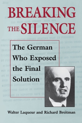 Breaking the Silence: The German Who Exposed the Final Solution. - Walter Laqueur