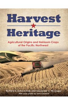 Coperta cărții 'Harvest Heritage: Agricultural Origins and Heirloom Crops of the Pacific Northwest - Richard D. Scheuerman'