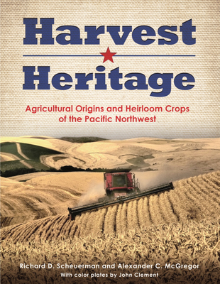 Coperta cărții 'Harvest Heritage: Agricultural Origins and Heirloom Crops of the Pacific Northwest - Richard D. Scheuerman'