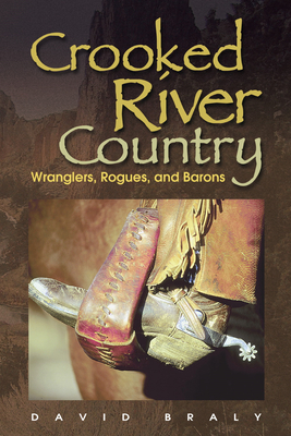 Crooked River Country: Wranglers, Rogues, and Barons - David Braly