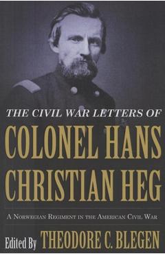 Coperta cărții 'The Civil War Letters of Colonel Hans Christian Heg: A Norwegian Regiment in the American Civil War - Theodore Blegen'