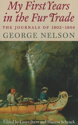 My First Years in the Fur Trade: The Journals of 1802-1804 - George Nelson