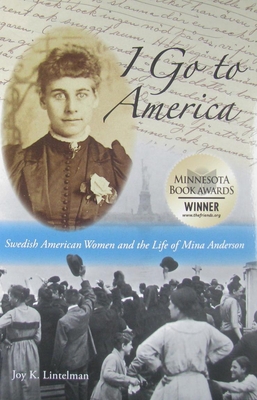 I Go to America: Swedish American Women and the Life of Mina Anderson - Joy K. Lintelman