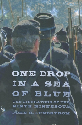 One Drop in a Sea of Blue: The Liberators of the Ninth Minnesota - John B. Lundstrom