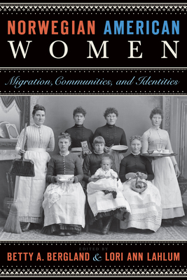 Norwegian American Women: Migration, Communities, and Identities - Betty A. Bergland