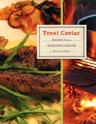 Trout Caviar: Recipes from a Northern Forager - Brett Laidlaw