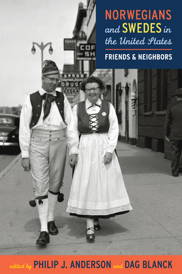 Norwegians and Swedes in the United States: Friends and Neighbors - Philip J. Anderson