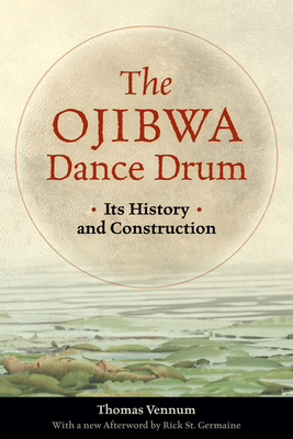 The Ojibwa Dance Drum: Its History and Contruction - Thomas Vennum Jr