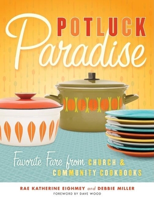 Potluck Paradise: Favorite Fare from Church & Community Cookbooks - Rae Katherine Eighmey
