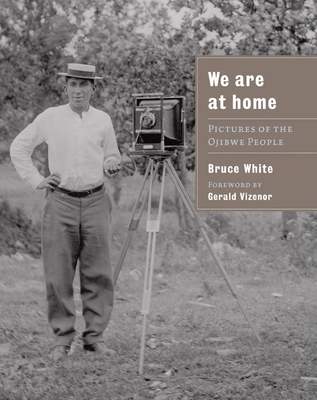 We Are at Home: Pictures of the Ojibwe People - Bruce White