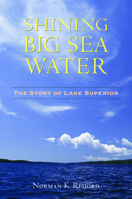 Shining Big Sea Water: The Story of Lake Superior - Norman K. Risjord