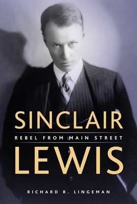 Sinclair Lewis: Rebel from Main Street - Richard Lingeman