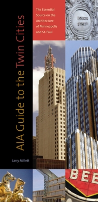 Aia Guide to the Twin Cities: The Essential Source on the Architecture of Minneapolis and St. Paul - Larry Millett