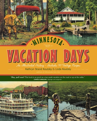 Minnesota Vacation Days: An Illustrated History - Kathryn Strand Koutsky